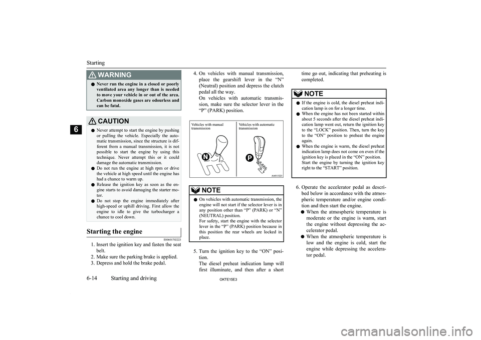 MITSUBISHI L200 2015  Owners Manual (in English) WARNINGlNever run the engine in a closed or poorly
ventilated  area  any  longer  than  is  needed
to move your vehicle in or out of the area. Carbon monoxide gases are odourless and can be fatal.CAUT