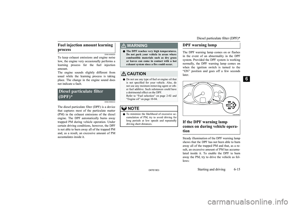 MITSUBISHI L200 2015  Owners Manual (in English) Fuel injection amount learningprocess
E00616000028
To  keep  exhaust  emissions  and  engine  noise
low,  the  engine  very  occasionally  performs  a
learning  process  for  the  fuel  injection
amou