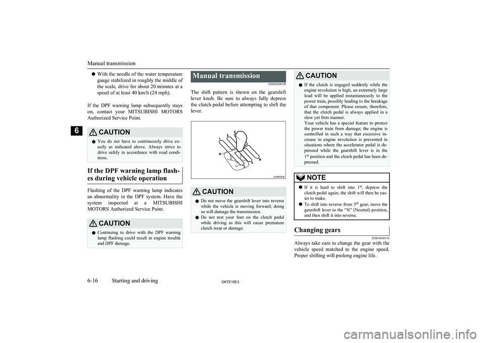 MITSUBISHI L200 2015 Owners Manual (in English) lWith the needle of the water temperature
gauge stabilized in roughly the middle of the scale, drive for about 20 minutes at a
speed of at least 40 km/h (24 mph).
If the DPF warning lamp subsequ MITSUBISHI L200 2015 Owners Manual (in English) lWith the needle of the water temperature
gauge stabilized in roughly the middle of the scale, drive for about 20 minutes at a
speed of at least 40 km/h (24 mph).
If the DPF warning lamp subsequ