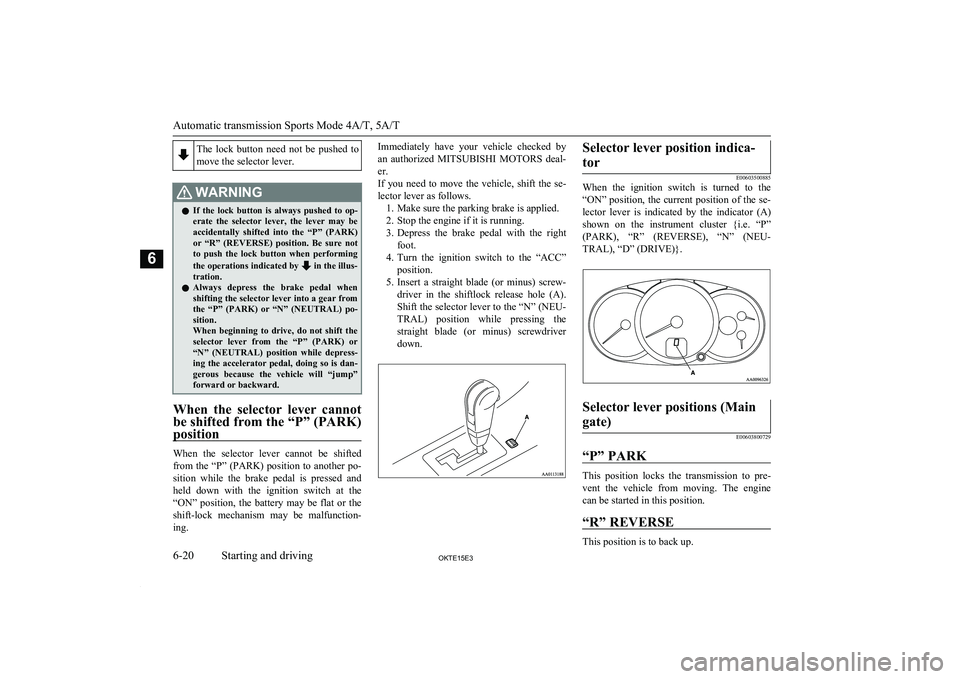 MITSUBISHI L200 2015  Owners Manual (in English) The  lock  button  need  not  be  pushed  to
move the selector lever.WARNINGl If  the  lock  button  is  always  pushed  to  op-
erate  the  selector  lever,  the  lever  may  beaccidentally  shifted 