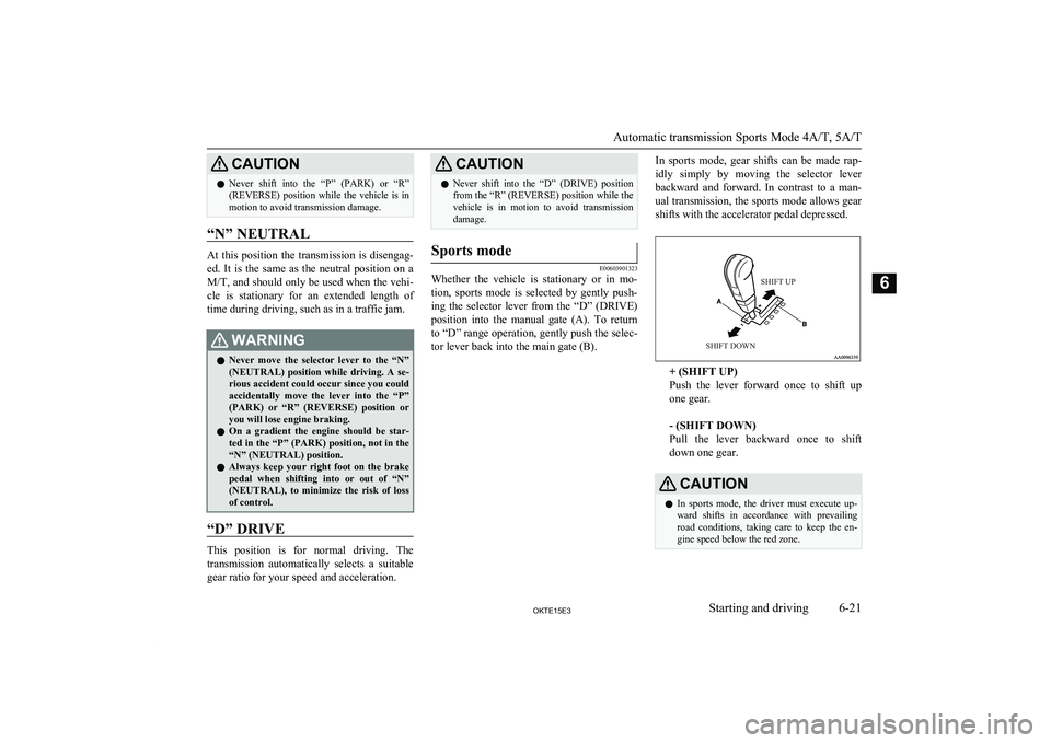 MITSUBISHI L200 2015 Owners Manual (in English) CAUTIONlNever shift into the “P” (PARK) or “R”
(REVERSE) position while the vehicle is in motion to avoid transmission damage.
“N” NEUTRAL
At this position the transmissio MITSUBISHI L200 2015 Owners Manual (in English) CAUTIONlNever shift into the “P” (PARK) or “R”
(REVERSE) position while the vehicle is in motion to avoid transmission damage.
“N” NEUTRAL
At this position the transmissio