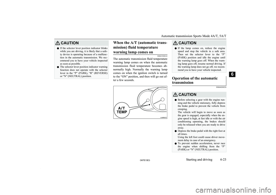 MITSUBISHI L200 2015  Owners Manual (in English) CAUTIONlIf  the  selector  lever  position  indicator  blinks
while you are driving, it is likely that a safe-
ty  device  is  operating  because  of  a  malfunc-
tion  in  the  automatic  transmissio
