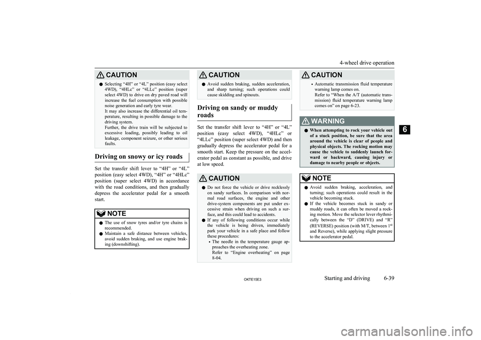 MITSUBISHI L200 2015  Owners Manual (in English) CAUTIONlSelecting “4H” or “4L” position (easy select
4WD),  “4HLc”  or  “4LLc”  position  (super
select 4WD) to drive on dry paved road will
increase  the  fuel  consumption  with  pos