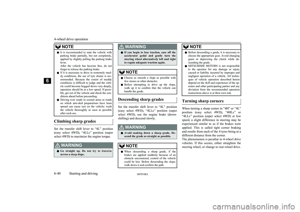 MITSUBISHI L200 2015   (in English) User Guide NOTElIt  is  recommended  to  start  the  vehicle  with
parking  brake  partially,  but  not  completely,applied by slightly pulling the parking brake
lever.
After  the  vehicle  has  become  free,  d