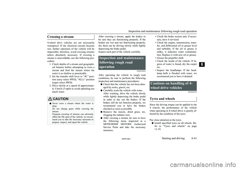 MITSUBISHI L200 2015  Owners Manual (in English) Crossing a stream
4-wheel  drive  vehicles  are  not  necessarilywaterproof.  If  the  electrical  circuits  become
wet,  further  operation  of  the  vehicle  will  be impossible;  therefore,  avoid 