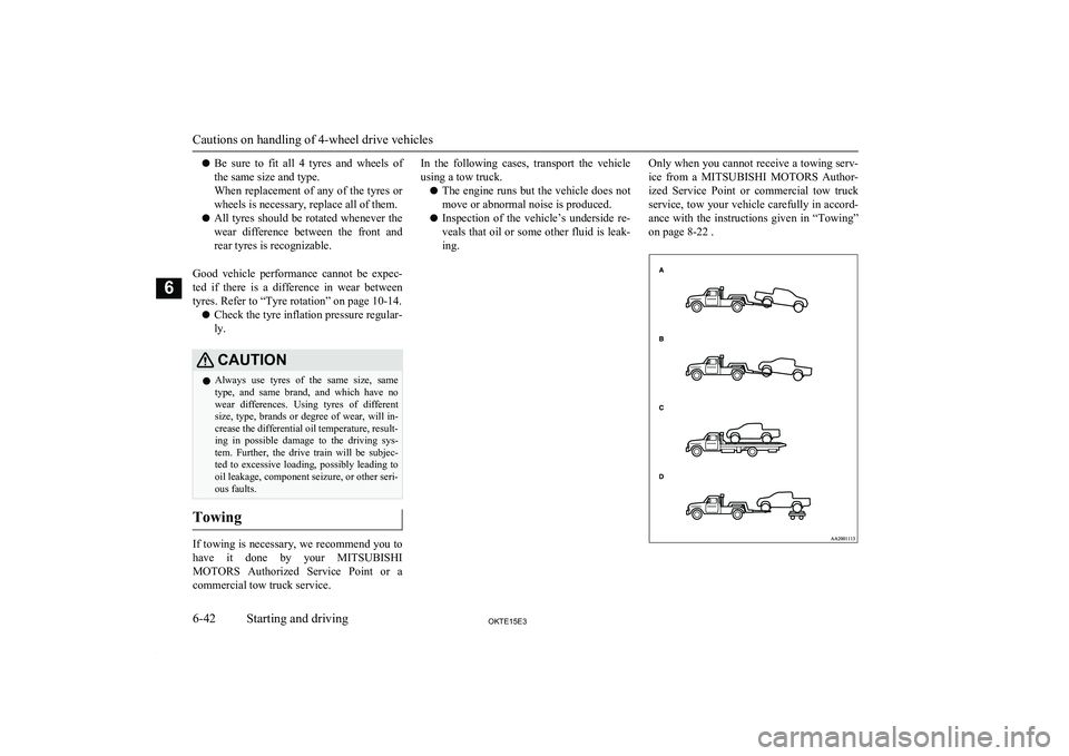 MITSUBISHI L200 2015  Owners Manual (in English) lBe  sure  to  fit  all  4  tyres  and  wheels  of
the same size and type.
When replacement of any of the tyres or wheels is necessary, replace all of them.
l All tyres should be rotated whenever the
