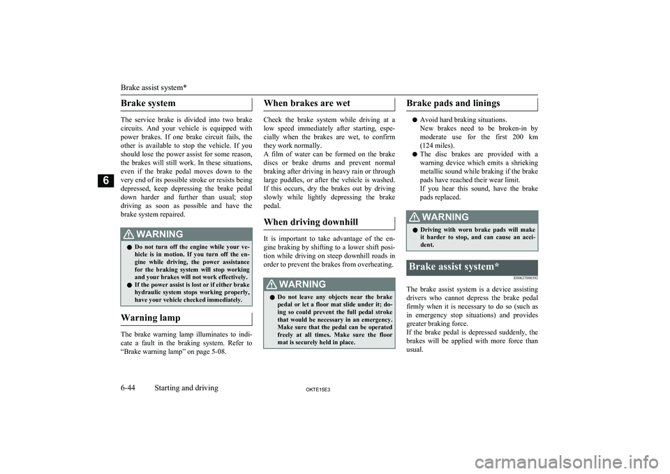 MITSUBISHI L200 2015  Owners Manual (in English) Brake system
The  service  brake  is  divided  into  two  brake
circuits.  And  your  vehicle  is  equipped  with
power  brakes.  If  one  brake  circuit  fails,  the
other  is  available  to  stop  t