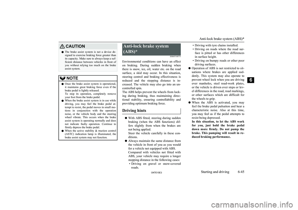 MITSUBISHI L200 2015  Owners Manual (in English) CAUTIONlThe  brake  assist  system  is  not  a  device  de-
signed to exercise braking force greater than its capacity. Make sure to always keep a suf-
ficient  distance  between  vehicles  in  front 