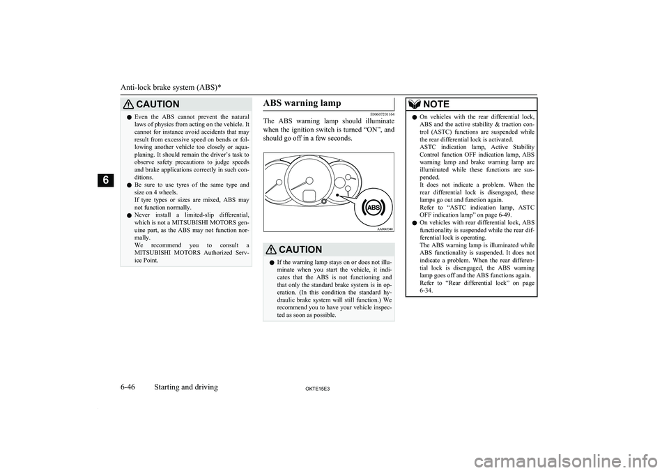 MITSUBISHI L200 2015  Owners Manual (in English) CAUTIONlEven  the  ABS  cannot  prevent  the  natural
laws of physics from acting on the vehicle. Itcannot for instance avoid accidents that may
result  from  excessive  speed  on  bends  or  fol- low