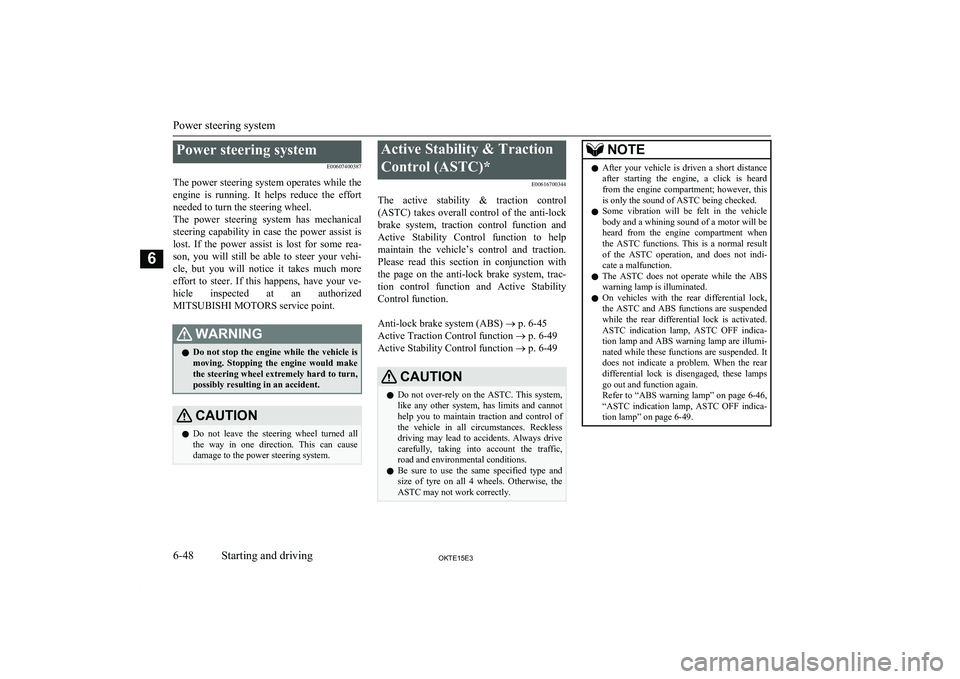 MITSUBISHI L200 2015  Owners Manual (in English) Power steering systemE00607400387
The power steering system operates while the
engine  is  running.  It  helps  reduce  the  effort needed to turn the steering wheel.
The  power  steering  system  has