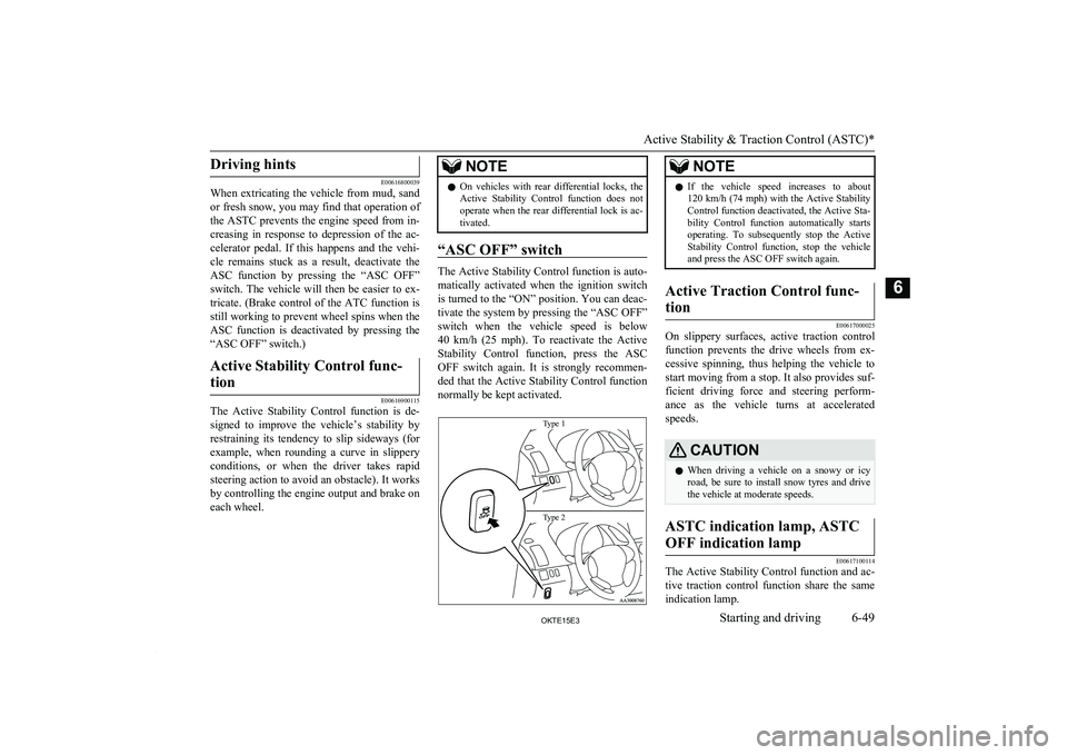 MITSUBISHI L200 2015  Owners Manual (in English) Driving hints
E00616800039
When extricating the vehicle from mud, sand
or fresh snow, you may find that operation of
the ASTC prevents the engine speed from in-
creasing  in  response  to  depression 