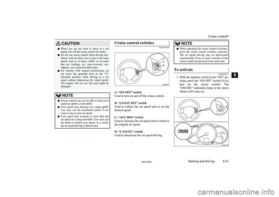 MITSUBISHI L200 2015 Owners Manual (in English) CAUTIONlWhen you do not wish to drive at a set
speed, turn off the cruise control for safety.
l Do not use cruise control when driving con-
ditions will not allow you to stay at the sa MITSUBISHI L200 2015 Owners Manual (in English) CAUTIONlWhen you do not wish to drive at a set
speed, turn off the cruise control for safety.
l Do not use cruise control when driving con-
ditions will not allow you to stay at the sa