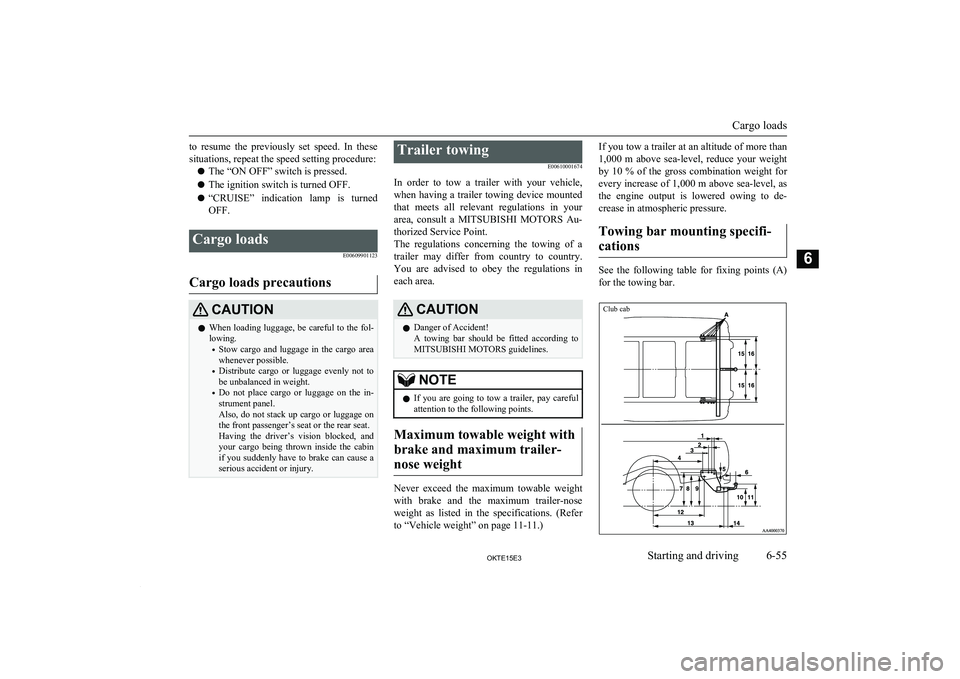 MITSUBISHI L200 2015 Owners Manual (in English) to resume the previously set speed. In thesesituations, repeat the speed setting procedure:
l The “ON OFF” switch is pressed.
l The ignition switch is turned OFF.
l “CRUISE” indication MITSUBISHI L200 2015 Owners Manual (in English) to resume the previously set speed. In thesesituations, repeat the speed setting procedure:
l The “ON OFF” switch is pressed.
l The ignition switch is turned OFF.
l “CRUISE” indication