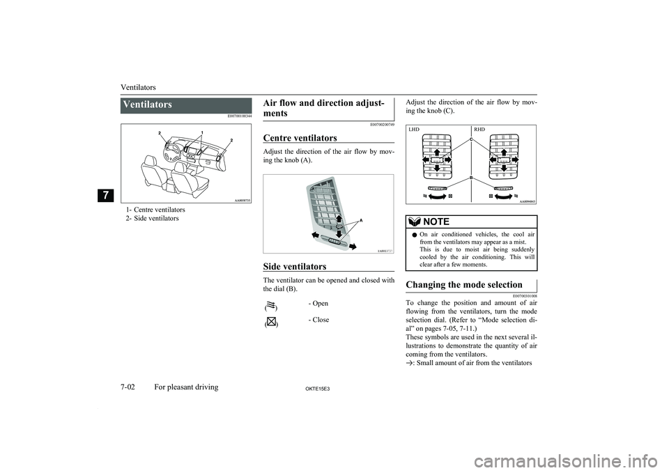 MITSUBISHI L200 2015 Owners Manual (in English) VentilatorsE00700100344
1- Centre ventilators
2- Side ventilators
Air flow and direction adjust-
ments
E00700200749
Centre ventilators
Adjust the direction of the air flow by mov-
ing the knob MITSUBISHI L200 2015 Owners Manual (in English) VentilatorsE00700100344
1- Centre ventilators
2- Side ventilators
Air flow and direction adjust-
ments
E00700200749
Centre ventilators
Adjust the direction of the air flow by mov-
ing the knob