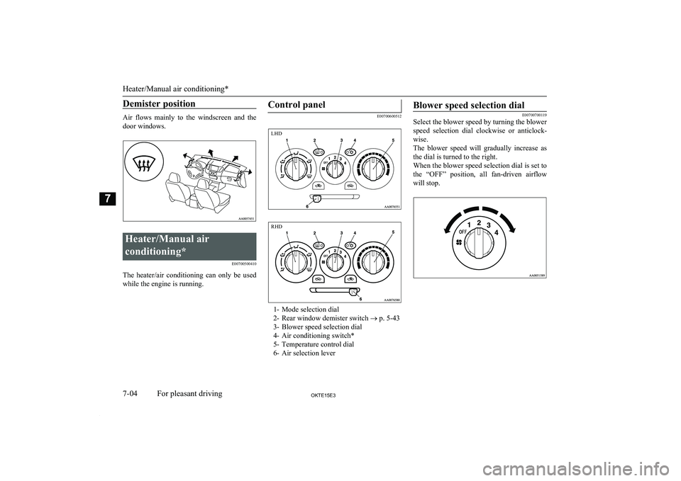 MITSUBISHI L200 2015 Owners Manual (in English) Demister position
Air flows mainly to the windscreen and thedoor windows.
Heater/Manual air
conditioning* E00700500410
The heater/air conditioning can only be usedwhile the engine is runn MITSUBISHI L200 2015 Owners Manual (in English) Demister position
Air flows mainly to the windscreen and thedoor windows.
Heater/Manual air
conditioning* E00700500410
The heater/air conditioning can only be usedwhile the engine is runn