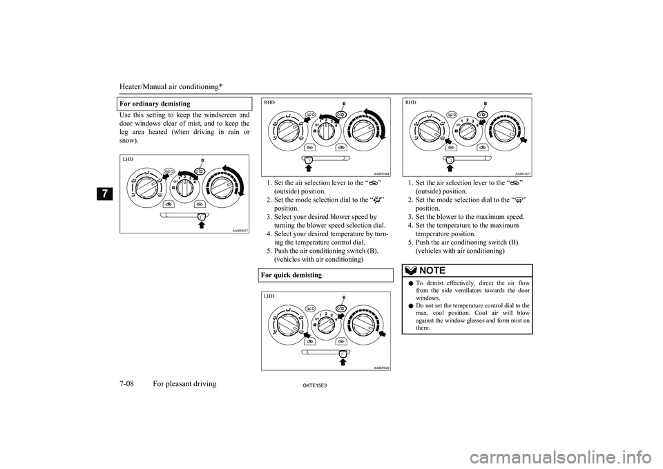 MITSUBISHI L200 2015 Owners Manual (in English) For ordinary demisting
Use this setting to keep the windscreen anddoor windows clear of mist, and to keep the
leg area heated (when driving in rain or
snow).
1. Set the air selec MITSUBISHI L200 2015 Owners Manual (in English) For ordinary demisting
Use this setting to keep the windscreen anddoor windows clear of mist, and to keep the
leg area heated (when driving in rain or
snow).
1. Set the air selec