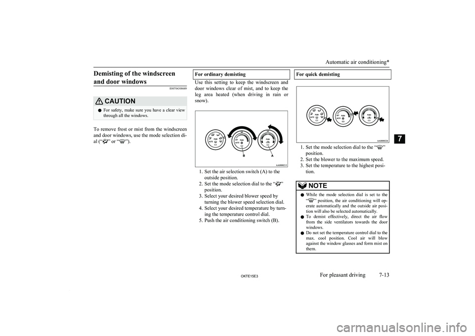 MITSUBISHI L200 2015 Owners Manual (in English) Demisting of the windscreenand door windows
E00704300689
CAUTIONl For safety, make sure you have a clear view
through all the windows.
To remove frost or mist from the windscreen
and do MITSUBISHI L200 2015 Owners Manual (in English) Demisting of the windscreenand door windows
E00704300689
CAUTIONl For safety, make sure you have a clear view
through all the windows.
To remove frost or mist from the windscreen
and do