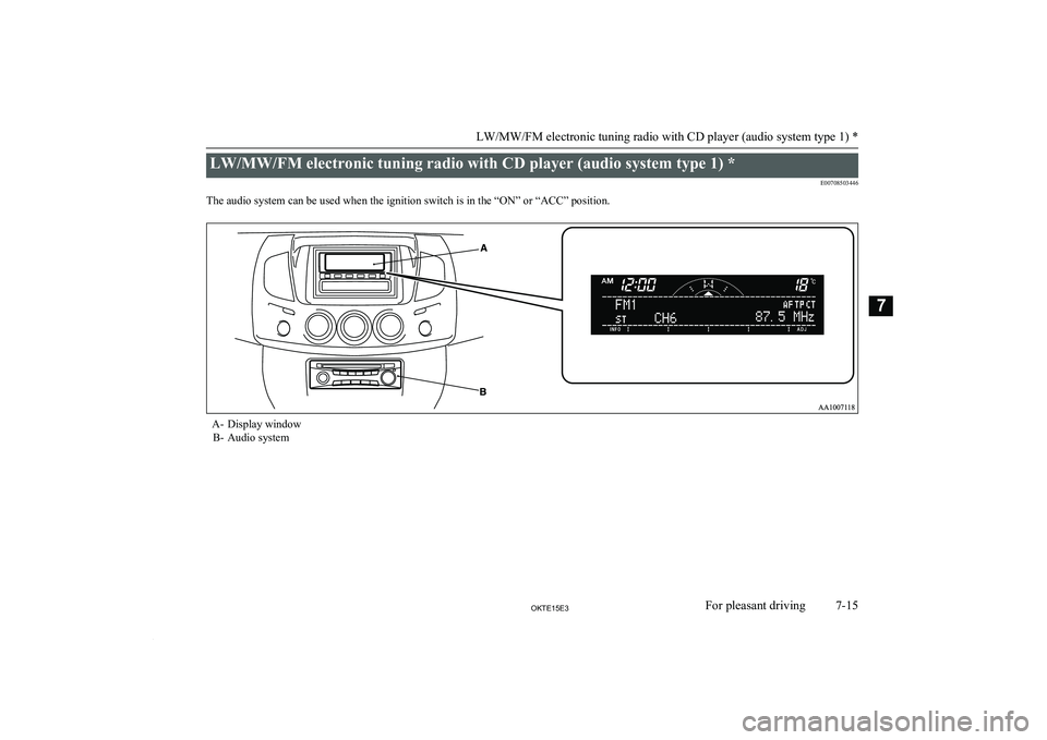 MITSUBISHI L200 2015 Owners Manual (in English) LW/MW/FM electronic tuning radio with CD player (audio system type 1) *E00708503446
The audio system can be used when the ignition switch is in the “ON” or “ACC” position.A- Display window B- MITSUBISHI L200 2015 Owners Manual (in English) LW/MW/FM electronic tuning radio with CD player (audio system type 1) *E00708503446
The audio system can be used when the ignition switch is in the “ON” or “ACC” position.A- Display window B-