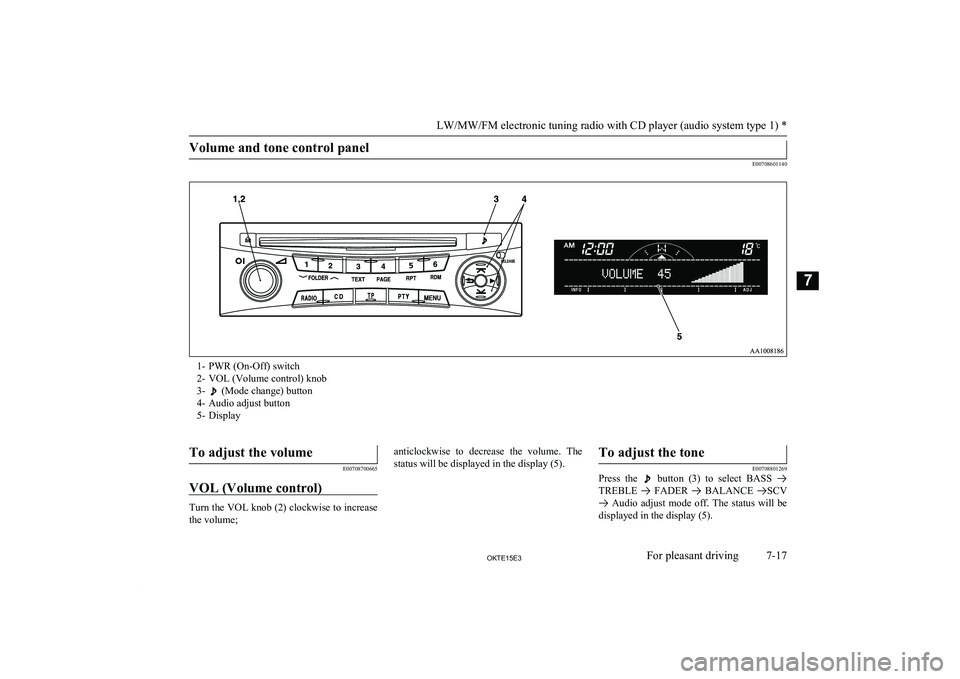 MITSUBISHI L200 2015 Owners Manual (in English) Volume and tone control panel
E00708601140
1- PWR (On-Off) switch
2- VOL (Volume control) knob
3-
(Mode change) button
4- Audio adjust button
5- Display
To adjust the volume
E00708700665
VOL (Volum MITSUBISHI L200 2015 Owners Manual (in English) Volume and tone control panel
E00708601140
1- PWR (On-Off) switch
2- VOL (Volume control) knob
3-
(Mode change) button
4- Audio adjust button
5- Display
To adjust the volume
E00708700665
VOL (Volum
