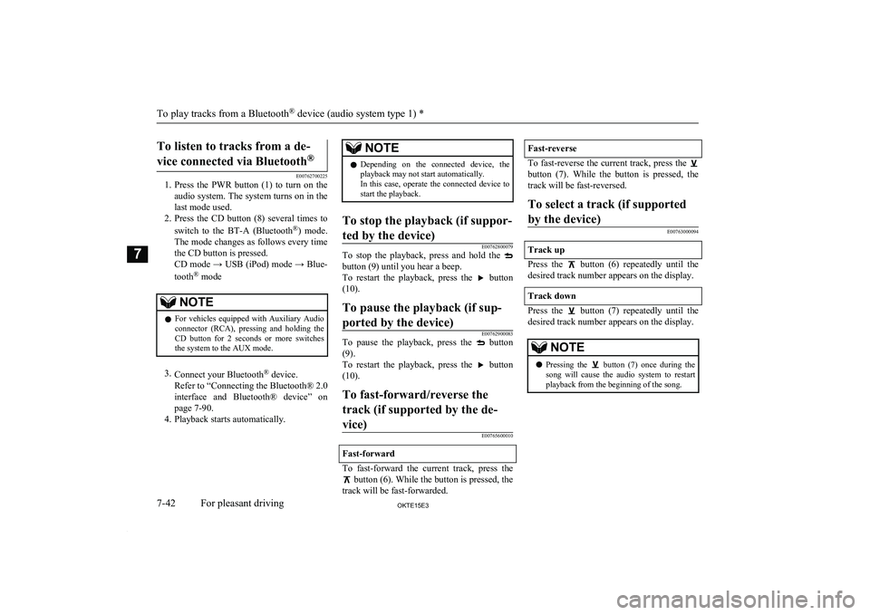 MITSUBISHI L200 2015  Owners Manual (in English)  To listen to tracks from a de-
vice connected via Bluetooth ®
E00762700225
1. Press  the  PWR  button  (1)  to  turn  on  the
audio system. The system turns on in the last mode used.
2. Press  the  