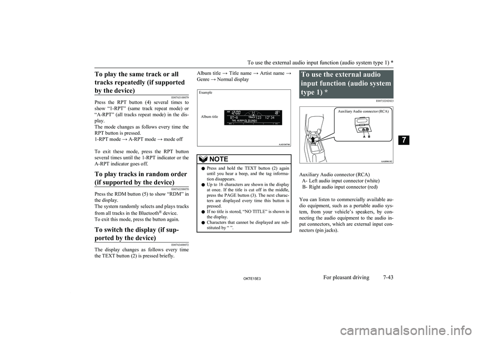 MITSUBISHI L200 2015  Owners Manual (in English) To play the same track or alltracks repeatedly (if supportedby the device)
E00763100079
Press  the  RPT  button  (4)  several  times  to
show  “ 1-RPT”  (same  track  repeat  mode)  or
“A-RPT �