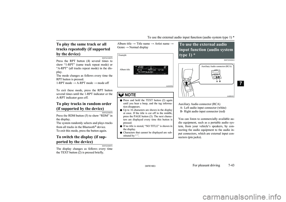 MITSUBISHI L200 2015  Owners Manual (in English) To play the same track or alltracks repeatedly (if supportedby the device)
E00763100079
Press  the  RPT  button  (4)  several  times  to
show  “ 1-RPT”  (same  track  repeat  mode)  or
“A-RPT 