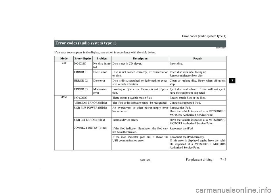 MITSUBISHI L200 2015  Owners Manual (in English) Error codes (audio system type 1)E00710102396
If an error code appears in the display, take action in accordance with the table below.ModeError displayProblemDescriptionRepairCDNO DISCNo  disc  inser-