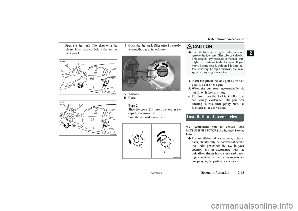 MITSUBISHI L200 2015  Owners Manual (in English) Open  the  fuel  tank  filler  door  with  the
release  lever  located  below  the  instru-
ment panel.3. Open  the  fuel  tank  filler  tube  by  slowly
turning the cap anticlockwise.
A- Remove B- Cl