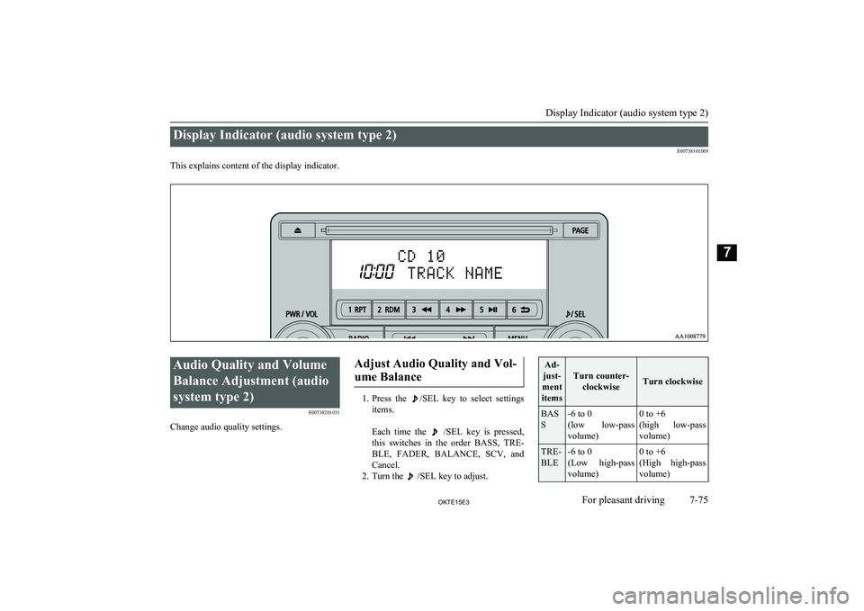 MITSUBISHI L200 2015  Owners Manual (in English) Display Indicator (audio system type 2)E00738101069
This explains content of the display indicator.
 
Audio Quality and Volume
Balance Adjustment (audio
system type 2) E00738201031
Change audio qualit