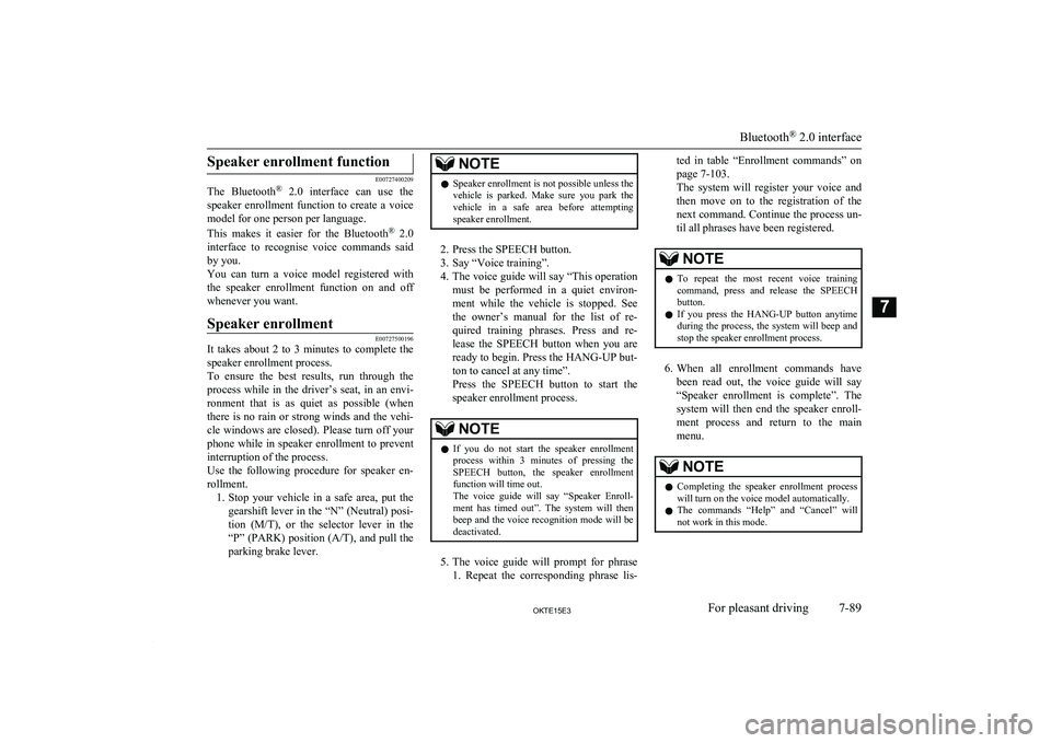 MITSUBISHI L200 2015 Owners Manual (in English) Speaker enrollment function
E00727400209
The Bluetooth ®
2.0 interface can use the
speaker enrollment function to create a voice model for one person per language.
This makes it easie MITSUBISHI L200 2015 Owners Manual (in English) Speaker enrollment function
E00727400209
The Bluetooth ®
2.0 interface can use the
speaker enrollment function to create a voice model for one person per language.
This makes it easie