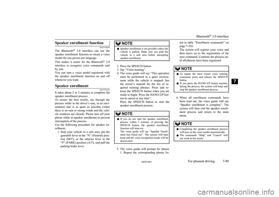 MITSUBISHI L200 2015   (in English) User Guide Speaker enrollment function
E00727400209
The  Bluetooth ®
  2.0  interface  can  use  the
speaker  enrollment  function  to  create  a  voice model for one person per language.
This  makes  it  easie