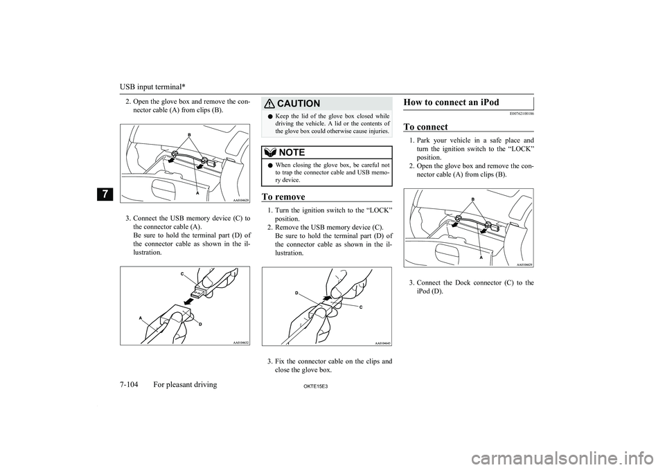 MITSUBISHI L200 2015 Owners Manual (in English) 2.Open the glove box and remove the con-
nector cable (A) from clips (B).
3. Connect the USB memory device (C) to
the connector cable (A).
Be sure to hold the terminal part (D) of
the c MITSUBISHI L200 2015 Owners Manual (in English) 2.Open the glove box and remove the con-
nector cable (A) from clips (B).
3. Connect the USB memory device (C) to
the connector cable (A).
Be sure to hold the terminal part (D) of
the c