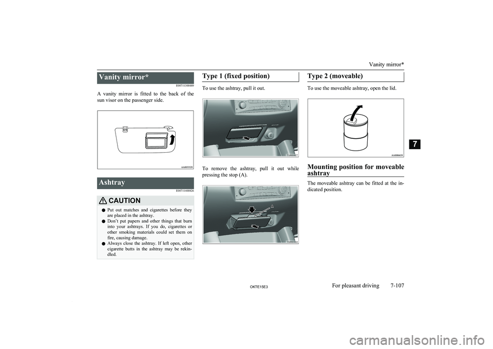 MITSUBISHI L200 2015 Owners Manual (in English) Vanity mirror*E00711300489
A vanity mirror is fitted to the back of the sun visor on the passenger side.Ashtray
E00711400826CAUTIONlPut out matches and cigarettes before they
are placed MITSUBISHI L200 2015 Owners Manual (in English) Vanity mirror*E00711300489
A vanity mirror is fitted to the back of the sun visor on the passenger side.Ashtray
E00711400826CAUTIONlPut out matches and cigarettes before they
are placed
