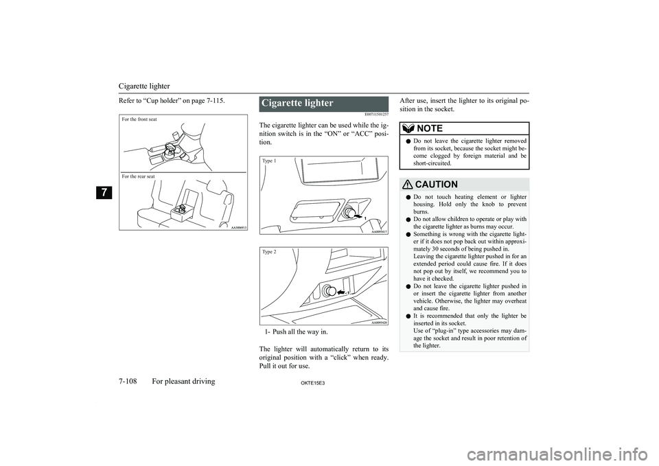 MITSUBISHI L200 2015 Owners Manual (in English) Refer to “Cup holder” on page 7-115.For the front seatFor the rear seat
Cigarette lighterE00711501257
The cigarette lighter can be used while the ig- nition switch is in the “ON” or “ MITSUBISHI L200 2015 Owners Manual (in English) Refer to “Cup holder” on page 7-115.For the front seatFor the rear seat
Cigarette lighterE00711501257
The cigarette lighter can be used while the ig- nition switch is in the “ON” or “