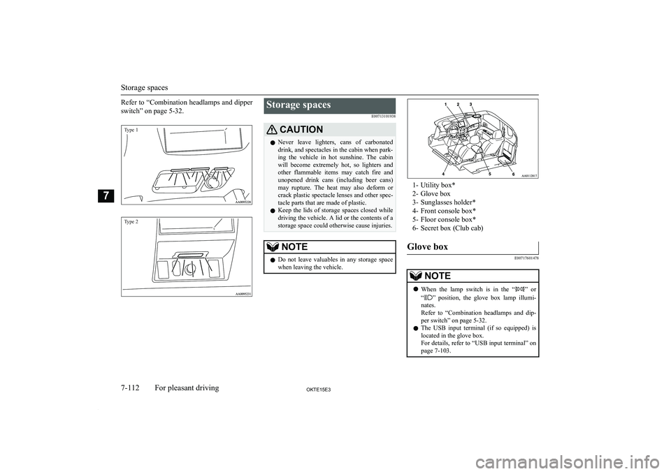 MITSUBISHI L200 2015 Owners Manual (in English) Refer to “Combination headlamps and dipperswitch” on page 5-32.Type 1Type 2
Storage spaces
E00713101938CAUTIONlNever leave lighters, cans of carbonated
drink, and spectacles in the cabin when MITSUBISHI L200 2015 Owners Manual (in English) Refer to “Combination headlamps and dipperswitch” on page 5-32.Type 1Type 2
Storage spaces
E00713101938CAUTIONlNever leave lighters, cans of carbonated
drink, and spectacles in the cabin when