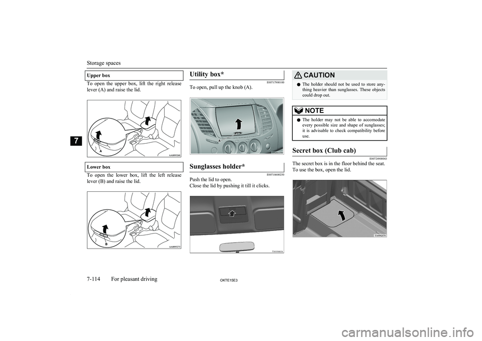 MITSUBISHI L200 2015 Owners Manual (in English) Upper box
To open the upper box, lift the right releaselever (A) and raise the lid.
Lower box
To open the lower box, lift the left release lever (B) and raise the lid.
Utility box*
E00 MITSUBISHI L200 2015 Owners Manual (in English) Upper box
To open the upper box, lift the right releaselever (A) and raise the lid.
Lower box
To open the lower box, lift the left release lever (B) and raise the lid.
Utility box*
E00