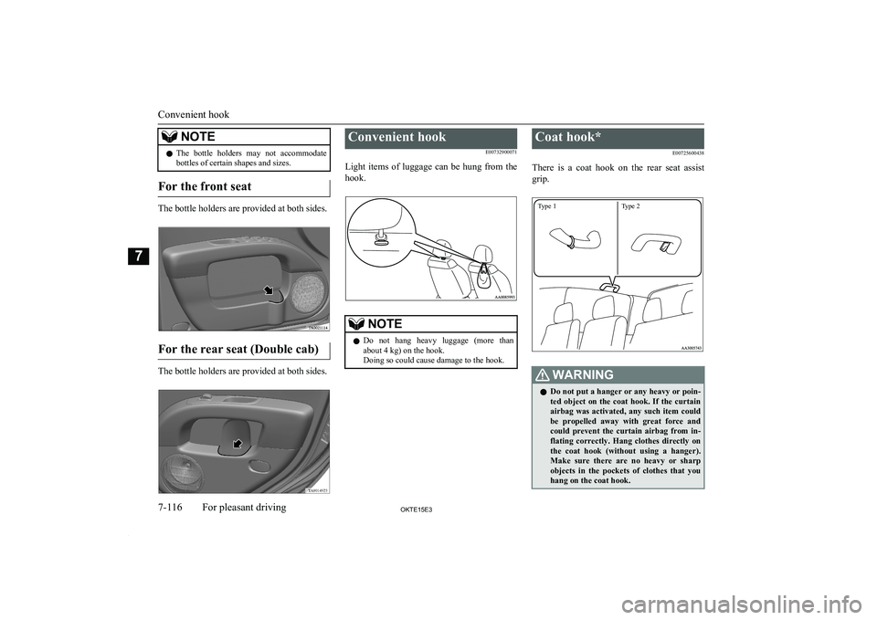 MITSUBISHI L200 2015 Owners Manual (in English) NOTElThe bottle holders may not accommodate
bottles of certain shapes and sizes.
For the front seat
The bottle holders are provided at both sides.
For the rear seat (Double cab)
The bottle holder MITSUBISHI L200 2015 Owners Manual (in English) NOTElThe bottle holders may not accommodate
bottles of certain shapes and sizes.
For the front seat
The bottle holders are provided at both sides.
For the rear seat (Double cab)
The bottle holder