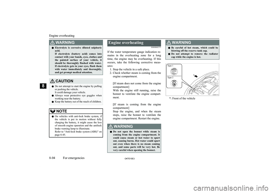 MITSUBISHI L200 2015 (in English) Owners Guide WARNINGlElectrolyte is corrosive diluted sulphuric
acid.
If electrolyte (battery acid) comes into contact with your hands, eyes, clothes and
the painted surface of your vehicle, it shou MITSUBISHI L200 2015 (in English) Owners Guide WARNINGlElectrolyte is corrosive diluted sulphuric
acid.
If electrolyte (battery acid) comes into contact with your hands, eyes, clothes and
the painted surface of your vehicle, it shou