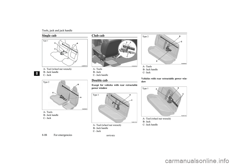 MITSUBISHI L200 2015 Owners Manual (in English) Single cabType 1
A- Tool (wheel nut wrench)B- Jack handle
C- Jack
A- Tools B- Jack handle
C- Jack
Club cab
A- Tools B- Jack
C- Jack handle
Double cab
Except for vehicles with rear retractable
pow MITSUBISHI L200 2015 Owners Manual (in English) Single cabType 1
A- Tool (wheel nut wrench)B- Jack handle
C- Jack
A- Tools B- Jack handle
C- Jack
Club cab
A- Tools B- Jack
C- Jack handle
Double cab
Except for vehicles with rear retractable
pow