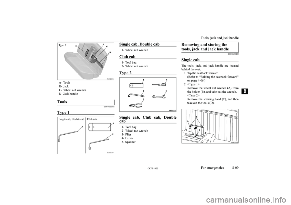 MITSUBISHI L200 2015 Owners Manual (in English) A- ToolsB- Jack
C- Wheel nut wrench
D- Jack handle
Tools
E00801900382
Type 1
Single cab, Double cab
1- Wheel nut wrench
Club cab
1- Tool bag
2- Wheel nut wrench
Type 2
Single cab, Club cab, Double MITSUBISHI L200 2015 Owners Manual (in English) A- ToolsB- Jack
C- Wheel nut wrench
D- Jack handle
Tools
E00801900382
Type 1
Single cab, Double cab
1- Wheel nut wrench
Club cab
1- Tool bag
2- Wheel nut wrench
Type 2
Single cab, Club cab, Double
