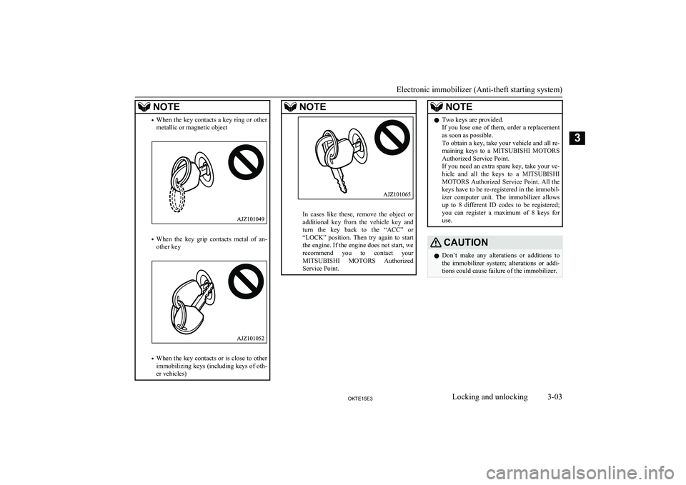 MITSUBISHI L200 2015  Owners Manual (in English) NOTE•When the key contacts a key ring or other
metallic or magnetic object
• When  the  key  grip  contacts  metal  of  an-
other key
• When the key contacts or is close to other
immobilizing ke