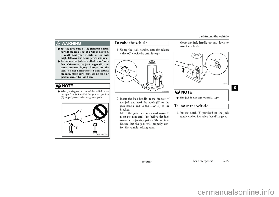 MITSUBISHI L200 2015 Owners Manual (in English) WARNINGlSet the jack only at the positions shown
here. If the jack is set at a wrong position, it could dent your vehicle or the jack
might fall over and cause personal injury.
l Do not MITSUBISHI L200 2015 Owners Manual (in English) WARNINGlSet the jack only at the positions shown
here. If the jack is set at a wrong position, it could dent your vehicle or the jack
might fall over and cause personal injury.
l Do not