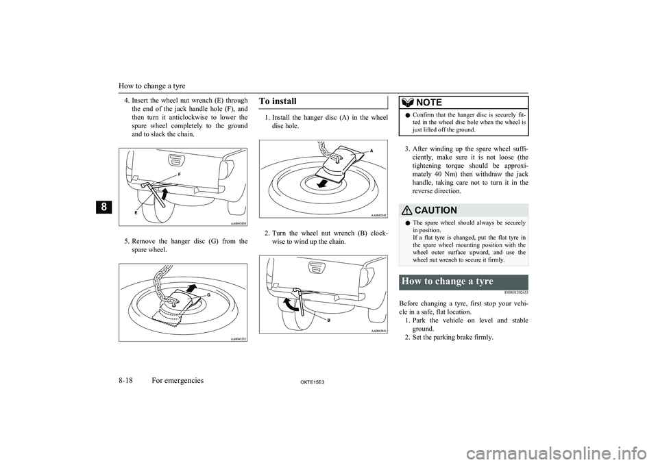 MITSUBISHI L200 2015   (in English) User Guide 4.Insert  the  wheel  nut  wrench  (E)  through
the  end  of  the  jack  handle  hole  (F),  and
then  turn  it  anticlockwise  to  lower  the spare  wheel  completely  to  the  ground
and to slack th