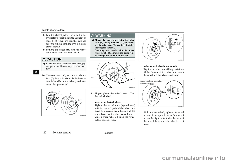 MITSUBISHI L200 2015  Owners Manual (in English) 8.Find  the  closest  jacking  point  to  the  flat
tyre (refer to “Jacking up the vehicle” on page  8-13).  Then  position  the  jack  and
raise  the  vehicle  until  the  tyre  is  slightly off 