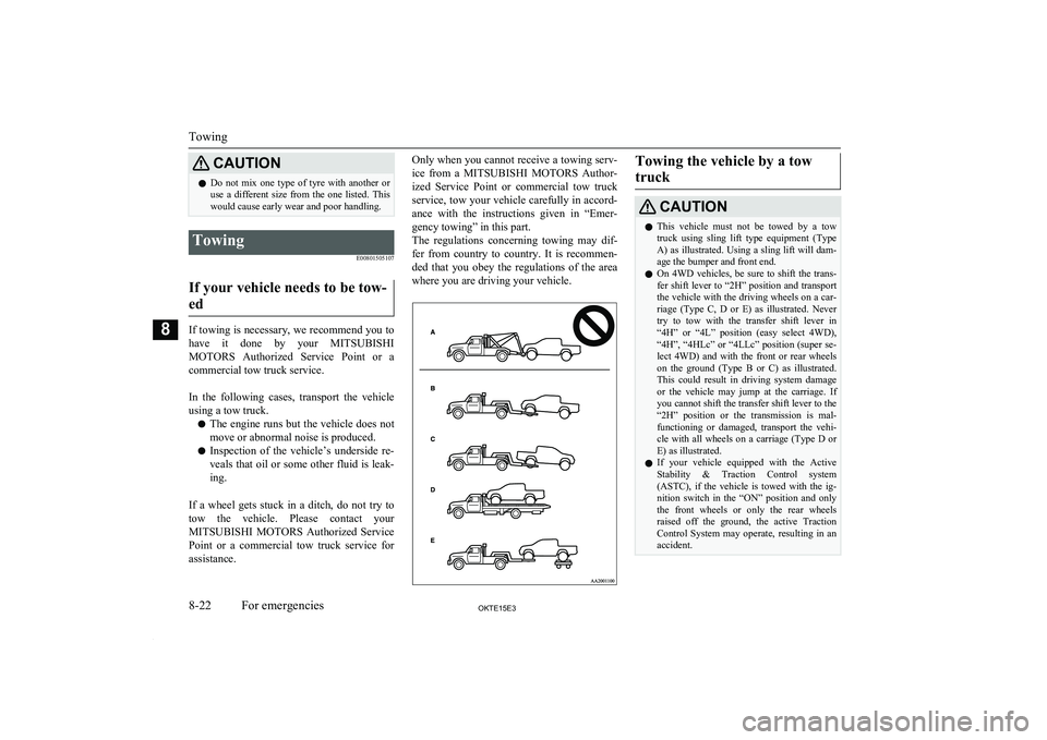 MITSUBISHI L200 2015  Owners Manual (in English) CAUTIONlDo  not  mix  one  type  of  tyre  with  another  or
use  a  different  size  from  the  one  listed.  This
would cause early wear and poor handling.Towing
E00801505107
If your vehicle needs t