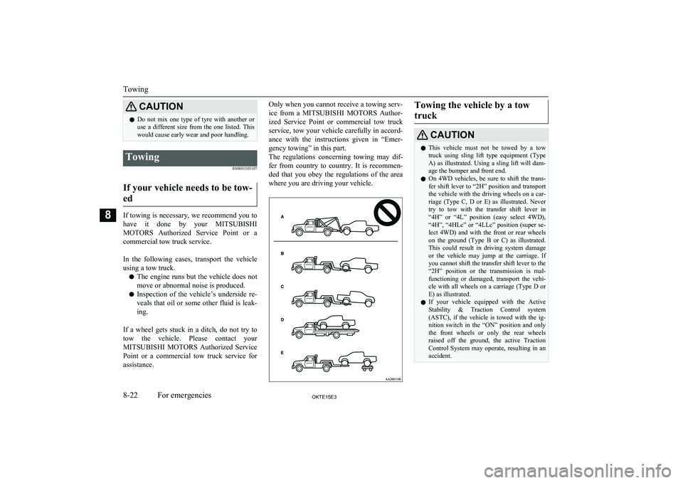 MITSUBISHI L200 2015 Owners Manual (in English) CAUTIONlDo not mix one type of tyre with another or
use a different size from the one listed. This
would cause early wear and poor handling.Towing
E00801505107
If your vehicle needs t MITSUBISHI L200 2015 Owners Manual (in English) CAUTIONlDo not mix one type of tyre with another or
use a different size from the one listed. This
would cause early wear and poor handling.Towing
E00801505107
If your vehicle needs t