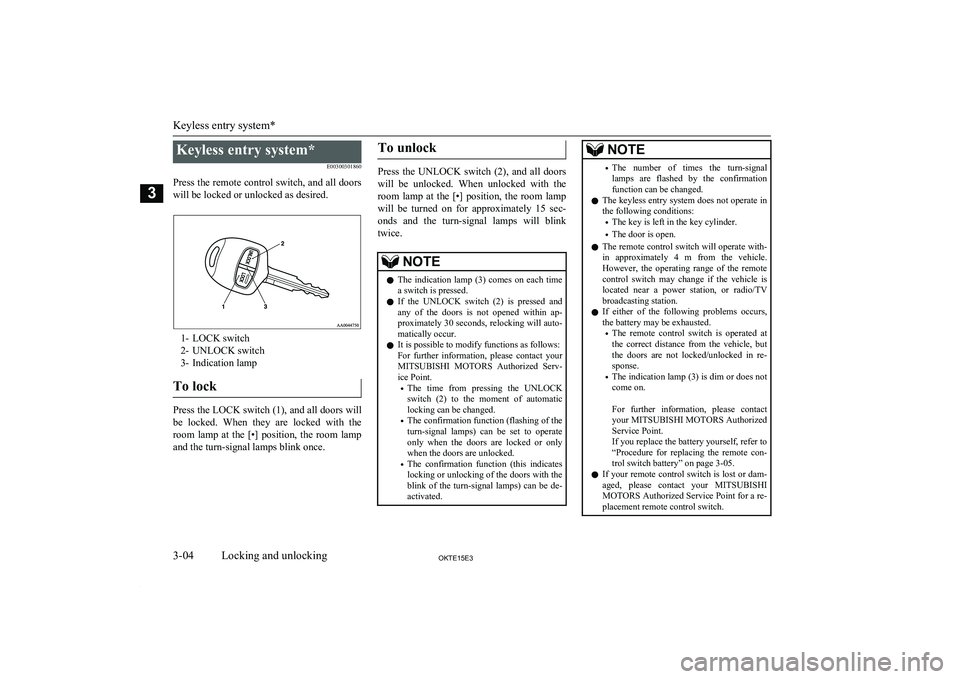 MITSUBISHI L200 2015 (in English) Owners Guide Keyless entry system*E00300301860
Press the remote control switch, and all doors will be locked or unlocked as desired.
1- LOCK switch
2- UNLOCK switch
3- Indication lamp
To lock
Press the LOCK switch MITSUBISHI L200 2015 (in English) Owners Guide Keyless entry system*E00300301860
Press the remote control switch, and all doors will be locked or unlocked as desired.
1- LOCK switch
2- UNLOCK switch
3- Indication lamp
To lock
Press the LOCK switch