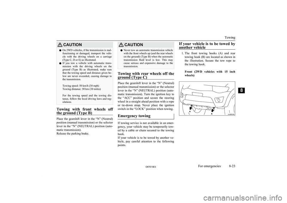 MITSUBISHI L200 2015  Owners Manual (in English) CAUTIONlOn 2WD vehicles, if the transmission is mal-
functioning  or  damaged,  transport  the  vehi- cle  with  the  driving  wheels  on  a  carriage (Type C, D or E) as illustrated.
l If  you  tow  