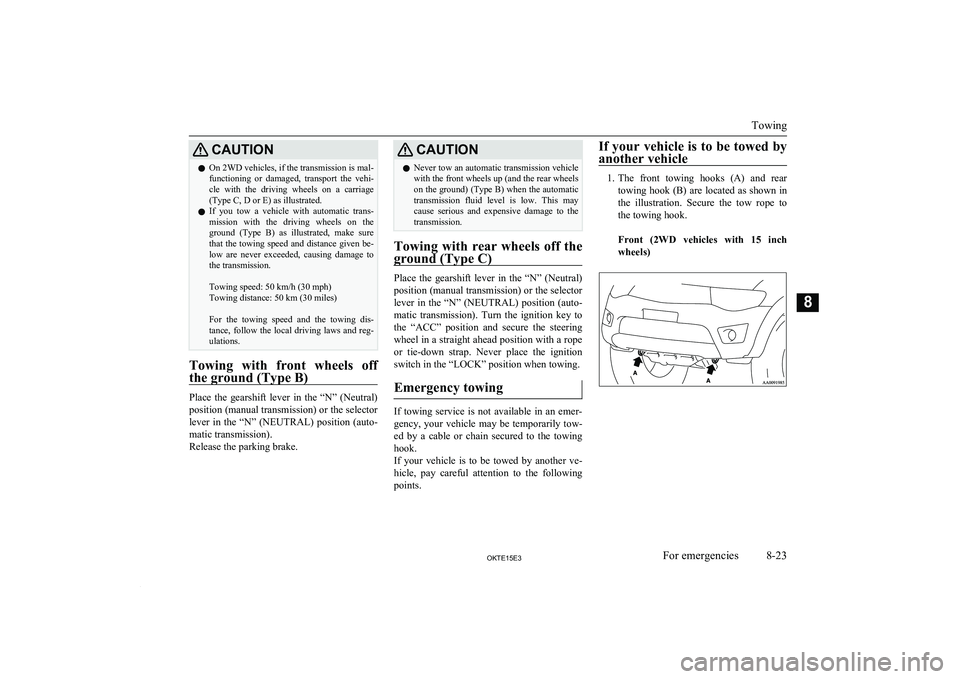 MITSUBISHI L200 2015   (in English) User Guide CAUTIONlOn 2WD vehicles, if the transmission is mal-
functioning  or  damaged,  transport  the  vehi- cle  with  the  driving  wheels  on  a  carriage (Type C, D or E) as illustrated.
l If  you  tow  