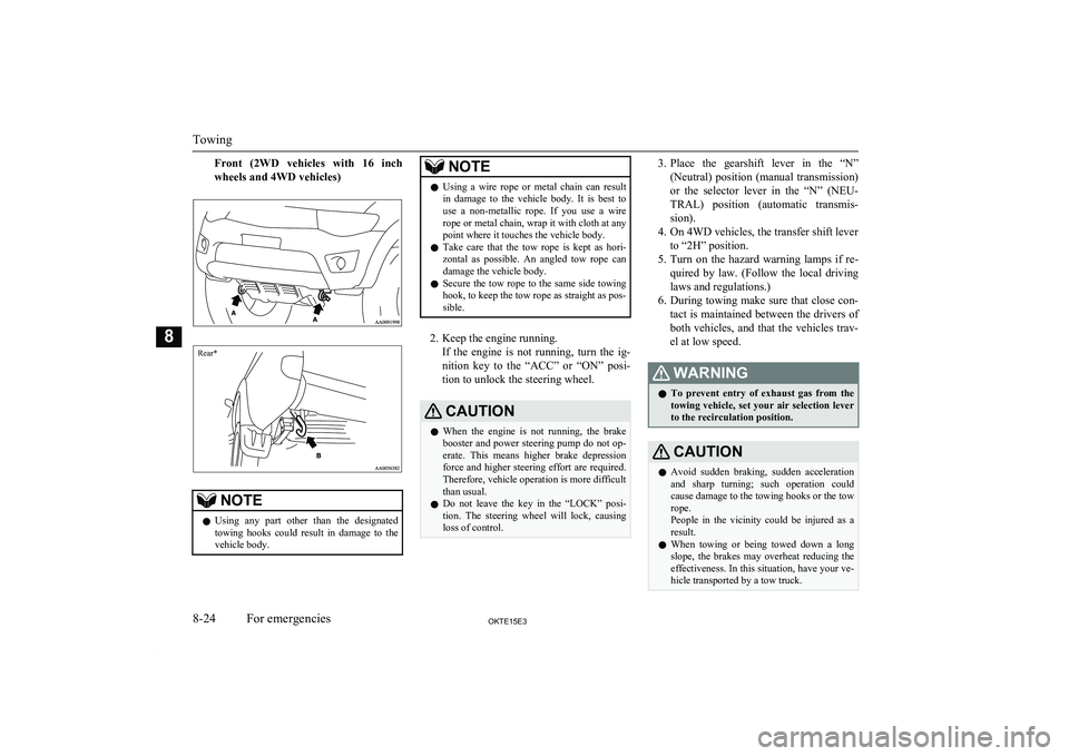 MITSUBISHI L200 2015 Owners Manual (in English) Front (2WD vehicles with 16 inchwheels and 4WD vehicles)Rear*
NOTEl Using any part other than the designated
towing hooks could result in damage to the
vehicle body.NOTEl Using a w MITSUBISHI L200 2015 Owners Manual (in English) Front (2WD vehicles with 16 inchwheels and 4WD vehicles)Rear*
NOTEl Using any part other than the designated
towing hooks could result in damage to the
vehicle body.NOTEl Using a w